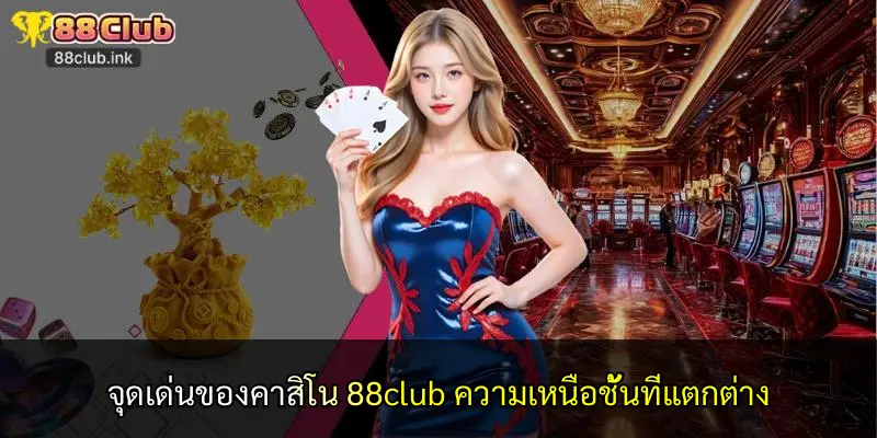 จุดเด่นของคาสิโน 88club ความเหนือชั้นที่แตกต่าง